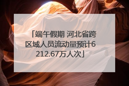 端午假期 河北省跨区域人员流动量预计6212.67万人次
